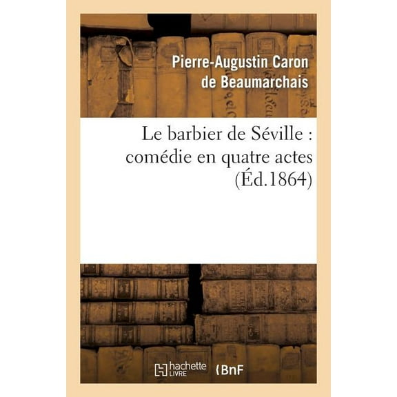 Litterature: Le Barbier de Séville: Comédie En Quatre Actes (Paperback)