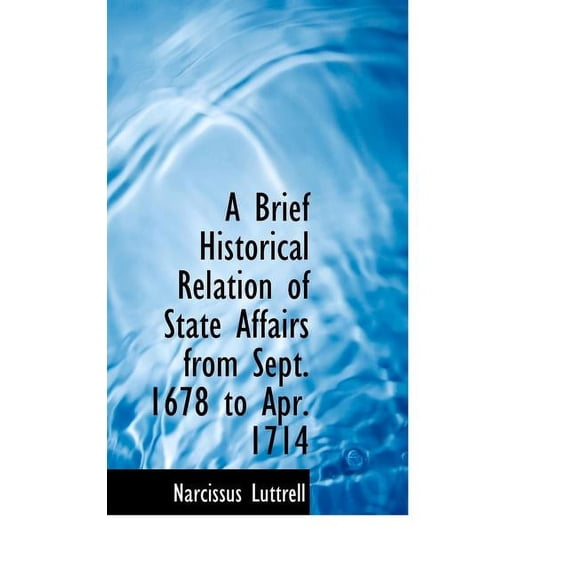A Brief Historical Relation of State Affairs from Sept. 1678 to Apr. 1714 (Hardcover)