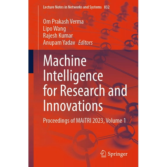 Lecture Notes in Networks and Systems Machine Intelligence for Research and Innovations: Proceedings of Maitri 2023, Volume 1, Book 832, (Paperback)