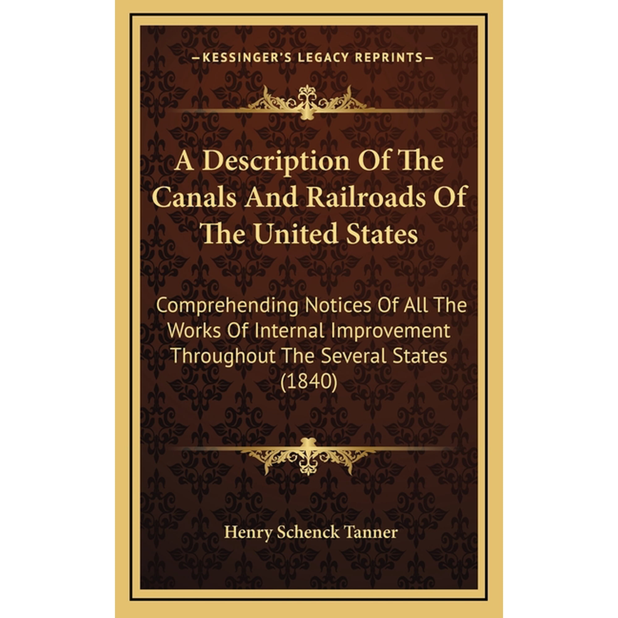 A Description Of The Canals And Railroads Of The United States : Comprehending Notices Of All The Works Of Internal Improvement Throughout The Several States (1840) (Hardcover)