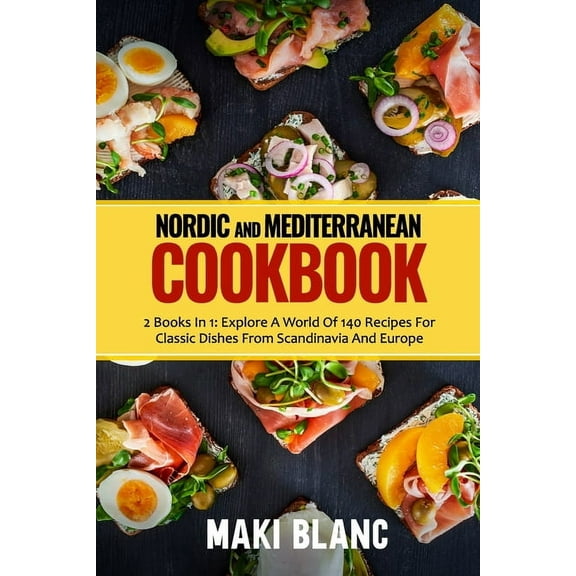 Nordic And Mediterranean Cookbook: 2 Books In 1: Explore A World Of 140 Recipes For Classic Dishes From Scandinavia And Europe (Paperback)