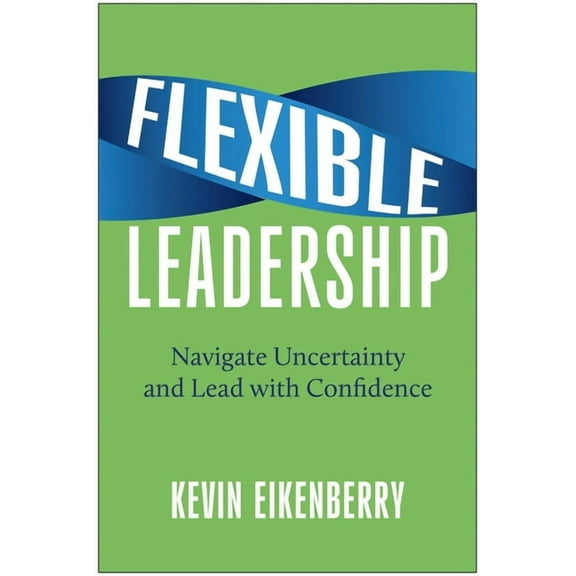 Flexible Leadership: Navigate Uncertainty and Lead with Confidence, (Hardcover)