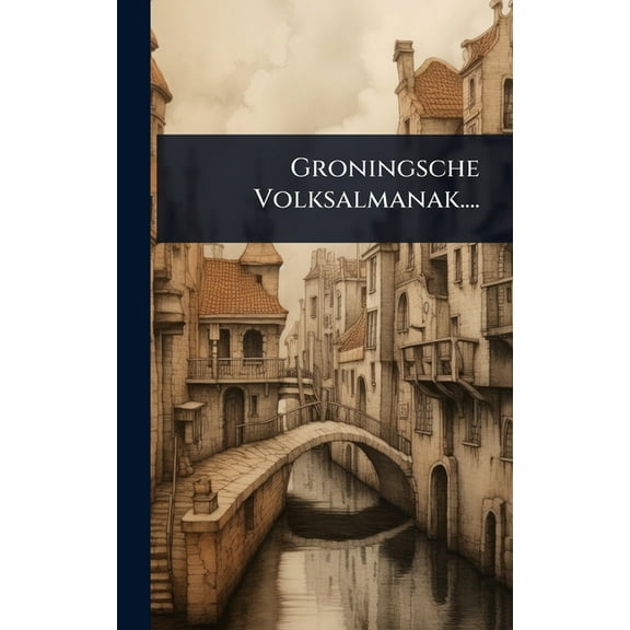 Groningsche Volksalmanak...., (Hardcover)