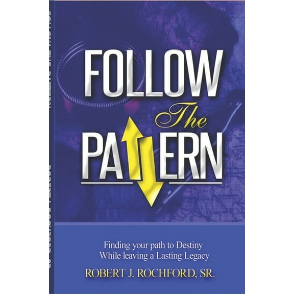 Follow the Pattern: Finding Your Path to Destiny, While Leaving A Lasting Legacy (Paperback)