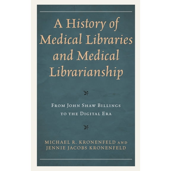 Medical Library Association Books A History of Medical Libraries and Medical Librarianship: From John Shaw Billings to the Digital Era, (Paperback)