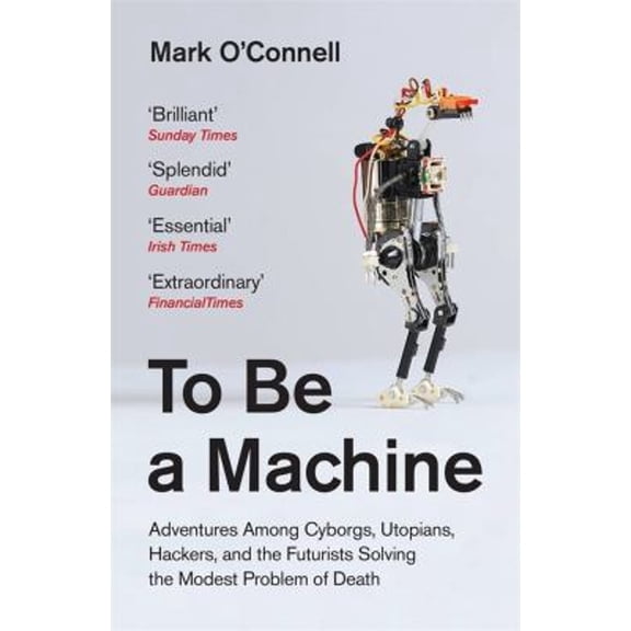 Pre-Owned To Be a Machine: Adventures Among Cyborgs, Utopians, Hackers, and the Futurists Solving the Modest Problem of Death (Paperback) 178378198X 9781783781980