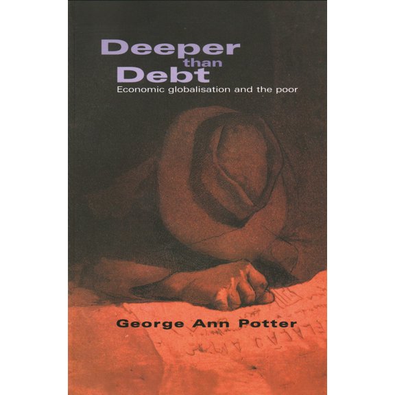 Deeper Than Debt: Economic Globalisation and the Poor, (Paperback)