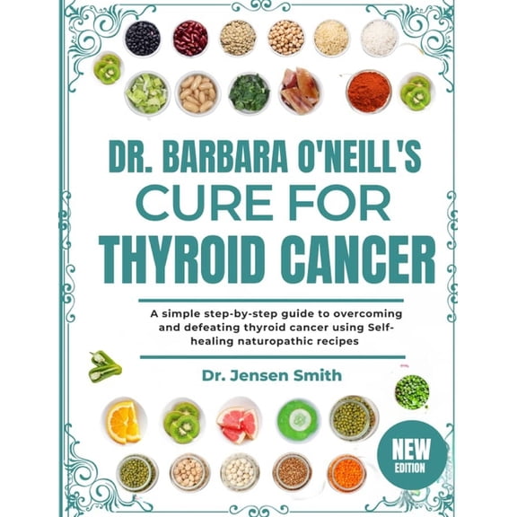 Dr. Barbara O'Neill's Cure for Thyroid Cancer: A Simple Step-By-Step Guide To Overcoming And Defeating Thyroid, (Paperback)