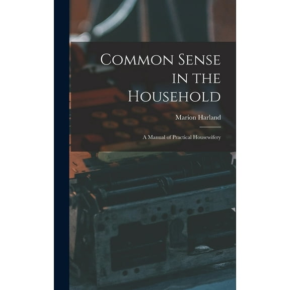 Common Sense in the Household: A Manual of Practical Housewifery, (Hardcover)
