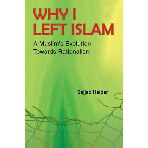 Why I Left Islam: A Muslim's Evolution Towards Rationalism, (Paperback)
