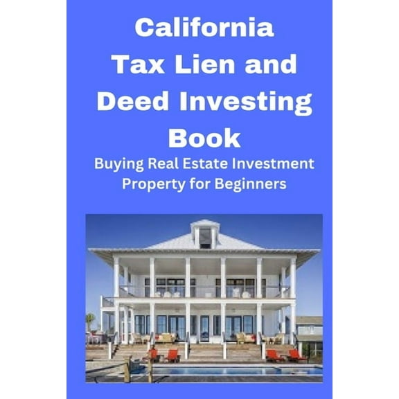 California Tax Lien and Deed Investing Book: Buying Real Estate Investment Property for Beginners, (Paperback)