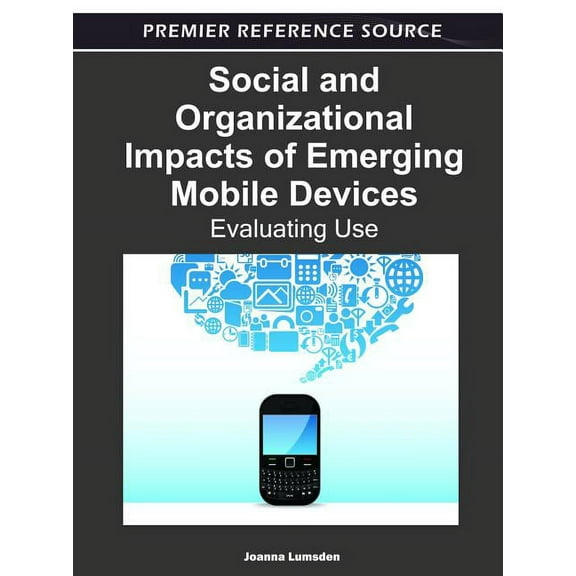 Premier Reference Source: Social and Organizational Impacts of Emerging Mobile Devices: Evaluating Use (Hardcover)