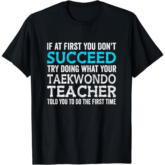 If At First You Don't Succeed Try Doing What Your Taekwondo T-Shirt