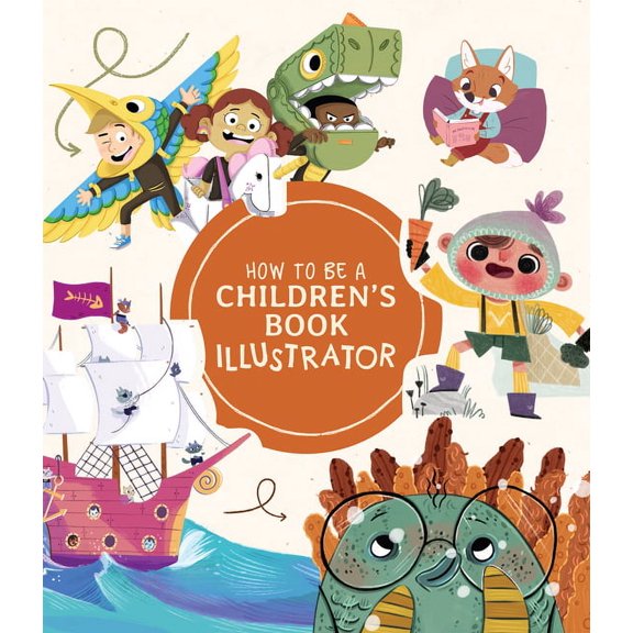 How to Be a Children's Book Illustrator: A Guide to Visual Storytelling, (Paperback)