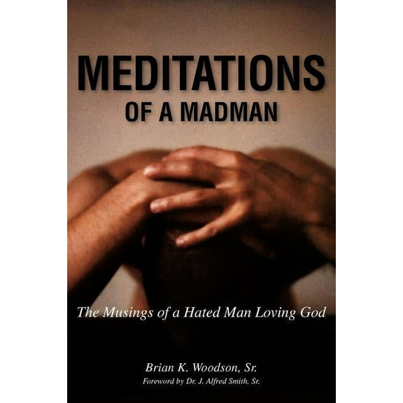 Meditations of a Madman: The Musings of a Hated Man Loving God (Paperback)