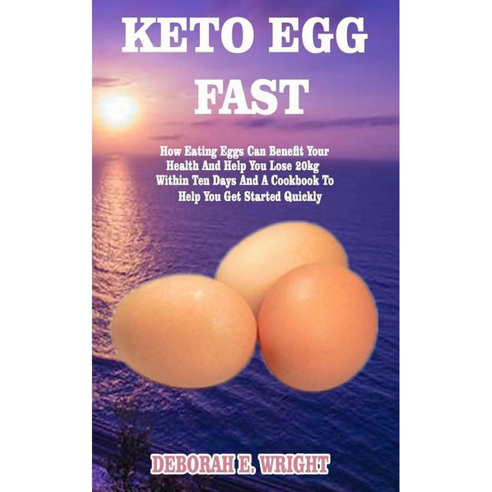 Keto Egg Fast: How Eating Eggs Can Benefit Your Health And Help You