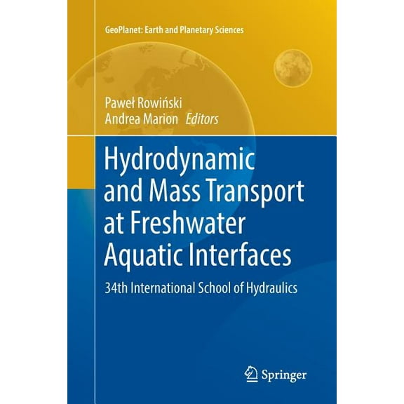 Geoplanet: Earth and Planetary Sciences Hydrodynamic and Mass Transport at Freshwater Aquatic Interfaces: 34th International School of Hydraulics, (Paperback)