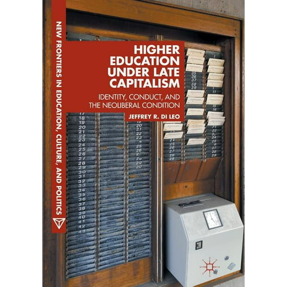 New Frontiers in Education, Culture, and Higher Education Under Late Capitalism: Identity, Conduct, and the Neoliberal Condition, (Paperback)