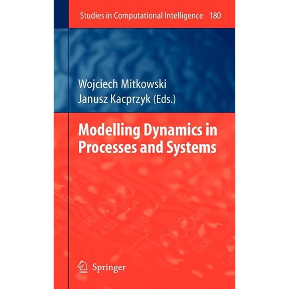 Studies in Computational Intelligence Modelling Dynamics in Processes and Systems, Book 180, (Hardcover)