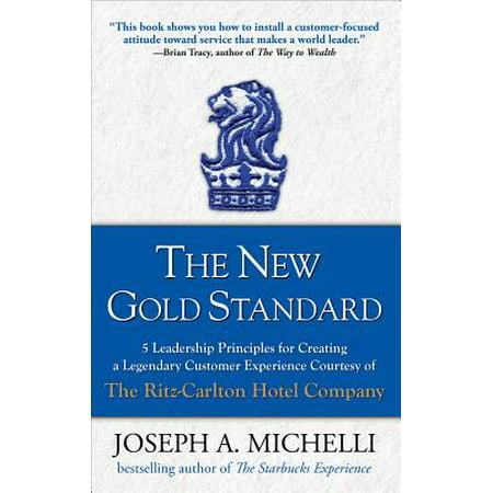 The New Gold Standard: 5 Leadership Principles for Creating a Legendary Customer Experience Courtesy of the Ritz-Carlton Hotel (Best Customer Experience Certification)