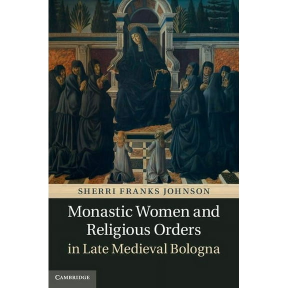 Monastic Women and Religious Orders in Late Medieval Bologna, (Hardcover)