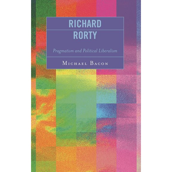 Richard Rorty: Pragmatism and Political Liberalism, (Paperback)