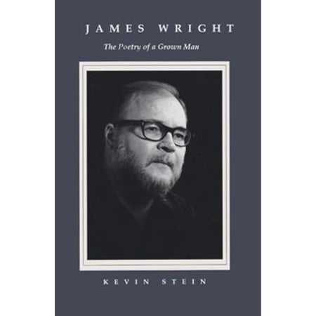 Pre-Owned James Wright : The Poetry of a Grown Man; Constancy and Transition in the Work of James Wright (Hardcover) 9780821409091