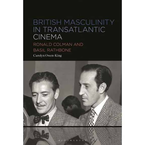 British Masculinity in Transatlantic Cinema: Ronald Colman and Basil Rathbone, (Hardcover)
