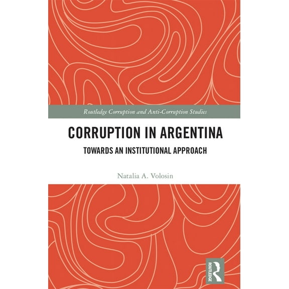 Routledge Corruption and Anti-Corruption Corruption in Argentina: Towards an Institutional Approach, (Hardcover)
