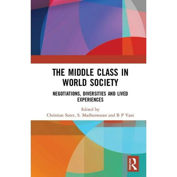 The Middle Class in World Society: Negotiations, Diversities and Lived Experiences, (Hardcover)