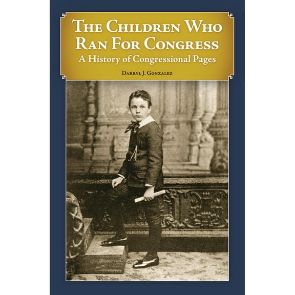 The Children Who Ran For Congress: A History of Congressional Pages, (Hardcover)