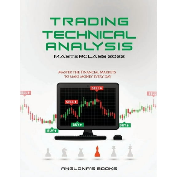 Trading: TECHNICAL ANALYSIS MASTERCLASS 2022: Master the Financial Markets to Make Money Every Day, (Paperback)