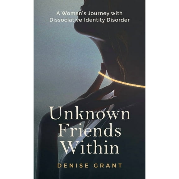 Unknown Friends Within: A Woman's Journey with Dissociative Identity Disorder, (Paperback)