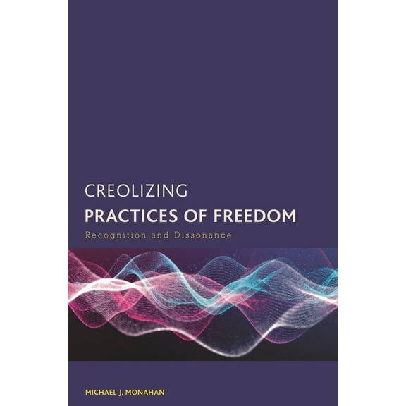 Creolizing the Canon Creolizing Practices of Freedom: Recognition and Dissonance, (Paperback)
