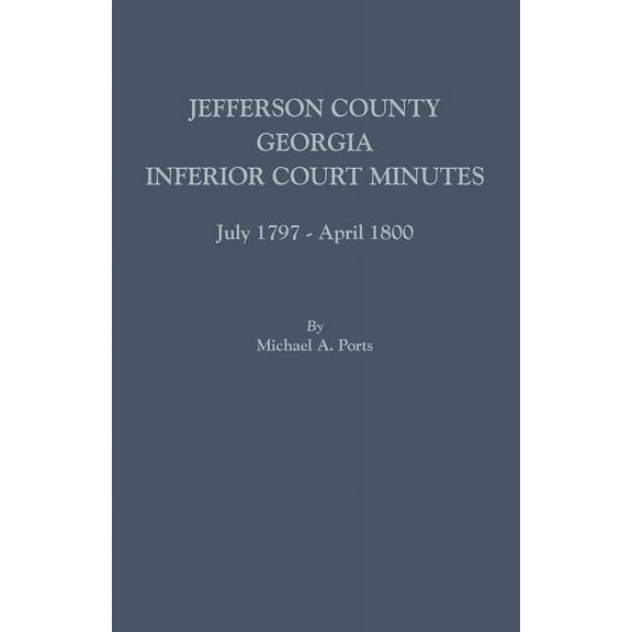 Jefferson County, Georgia, Inferior Court Minutes, July 1797-April 1800 (Paperback)
