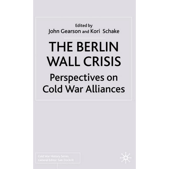 Cold War History The Berlin Wall Crisis: Perspectives on Cold War Alliances, (Hardcover)