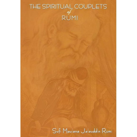The Spiritual Couplets of Maulana Jalalu-'d-Dln Muhammad Rumi: World Famous Persian (Iranian) 13th Century Poet, (Paperback)