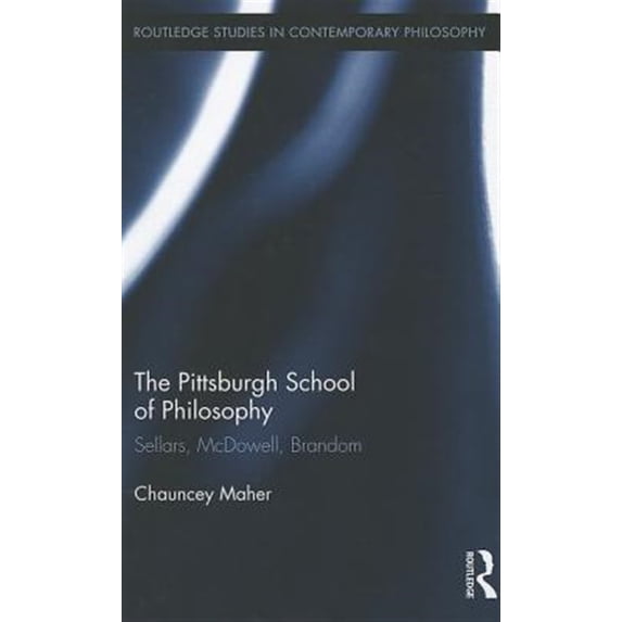Pre-Owned Routledge Studies in Contemporary Philos The Pittsburgh School of Philosophy: Sellars, McDowell, Brandom, Book 42, (Hardcover)