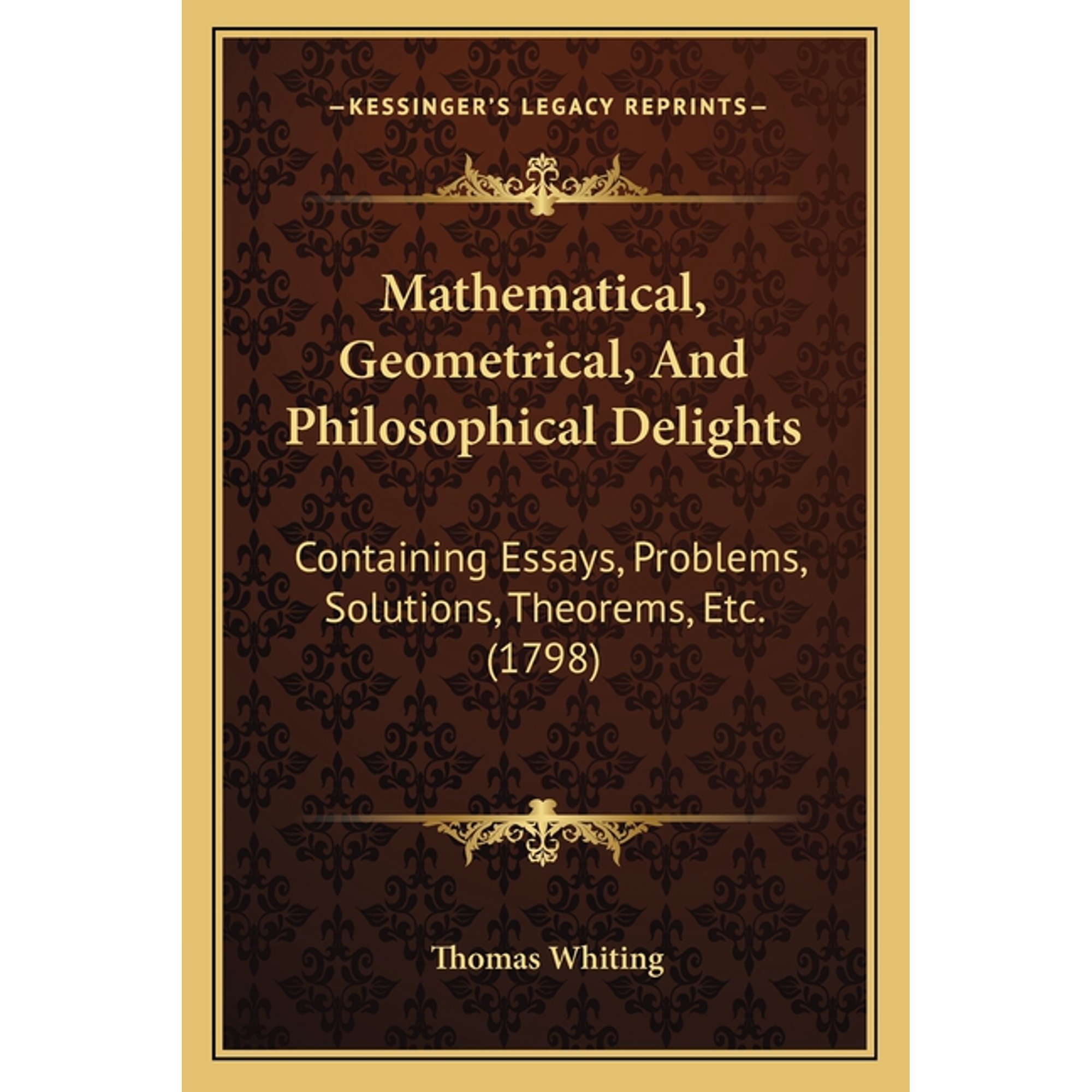 Mathematical, Geometrical, And Philosophical Delights : Containing Essays, Problems, Solutions, Theorems, Etc. (1798) (Paperback)