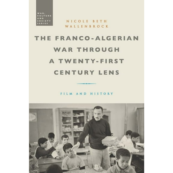 War, Culture and Society The Franco-Algerian War Through a Twenty-First Century Lens: Film and History, (Paperback)
