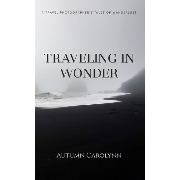 Traveling in Wonder: A Travel Photographer's Tales of Wanderlust, (Hardcover)