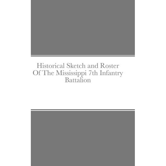 Historical Sketch and Roster Of The Mississippi 7th Infantry Battalion (Hardcover)