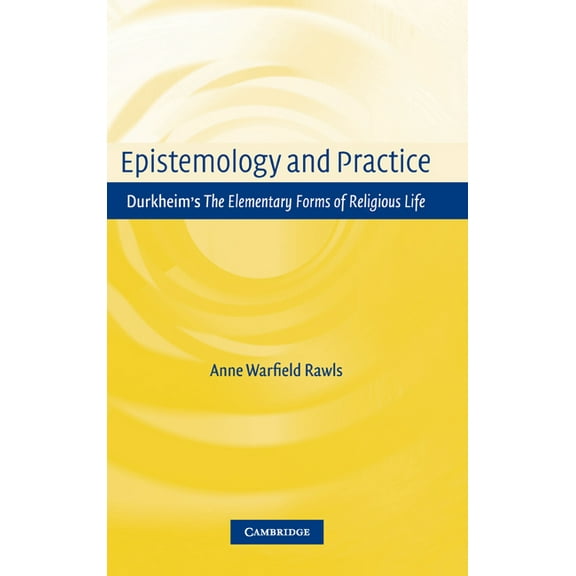 Epistemology and Practice: Durkheim's the Elementary Forms of Religious Life, (Hardcover)