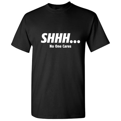 SHHH No One Cares Men Offensive Tees Novelty Sarcastic Humor Graphic ...