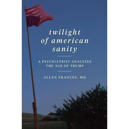 Twilight of American Sanity : A Psychiatrist Analyzes the Age of