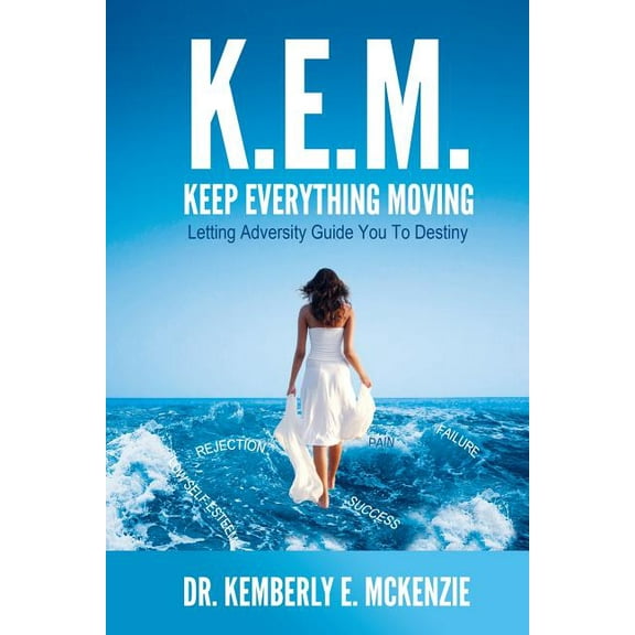 K.E.M. Keep Everything Moving: : Letting Adversity Guide You to Destiny