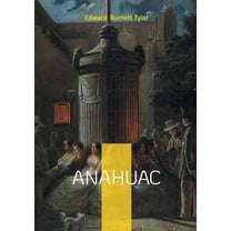 Anahuac: Unveiling Ancient Mexico - A Pioneering Journey Through Mesoamerican Anthropology and Cultural Evolution, (Paperback)