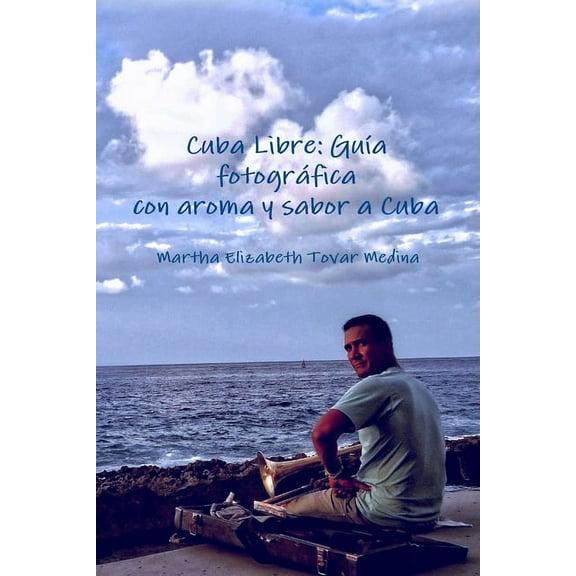 Cuba Libre: GuÃ­a fotogrÃ¡fica con aroma y sabor a Cuba, (Paperback)