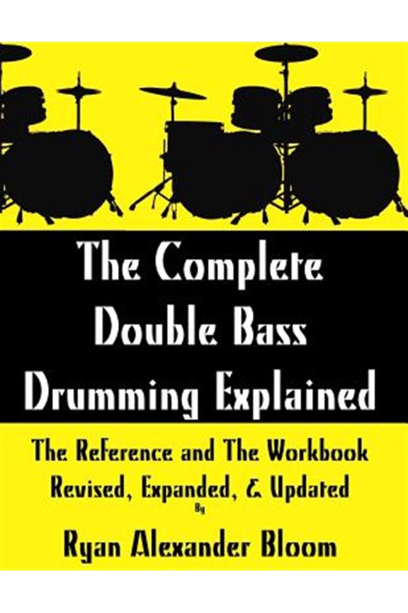 Pre-Owned The Complete Double Bass Drumming Explained: The Reference and the Workbook - Revised, Expanded, & Updated