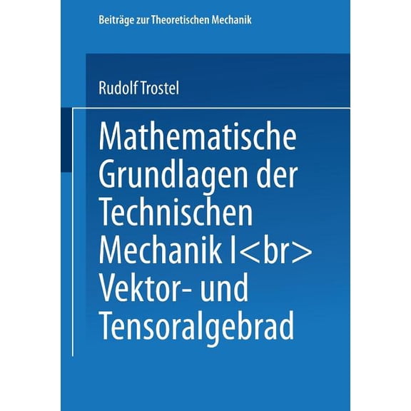 Beiträge Zur Theoretischen Mechanik Mathematische Grundlagen Der Technischen Mechanik I: Vektor- Und Tensoralgebra, (Paperback)